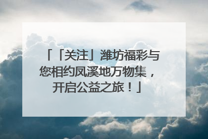 「关注」潍坊福彩与您相约凤溪地万物集，开启公益之旅！