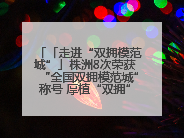 「走进“双拥模范城”」株洲8次荣获“全国双拥模范城”称号 厚植“双拥”沃土谱新篇
