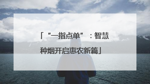 “一指点单”：智慧种烟开启惠农新篇