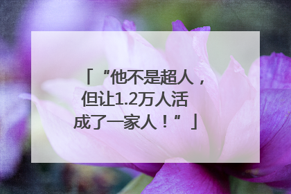 “他不是超人，但让1.2万人活成了一家人！”