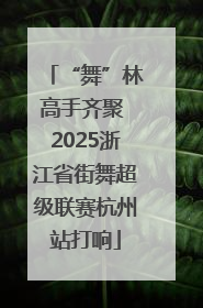 “舞”林高手齐聚 2025浙江省街舞超级联赛杭州站打响