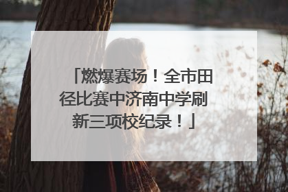 燃爆赛场！全市田径比赛中济南中学刷新三项校纪录！
