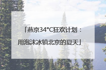 燕京34°C狂欢计划：用泡沫冰镇北京的夏天