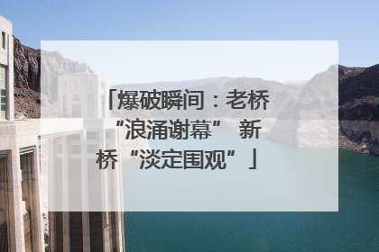 爆破瞬间：老桥“浪涌谢幕” 新桥“淡定围观”