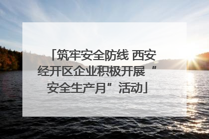 筑牢安全防线 西安经开区企业积极开展“安全生产月”活动