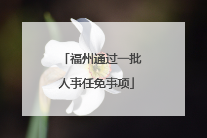 福州通过一批人事任免事项