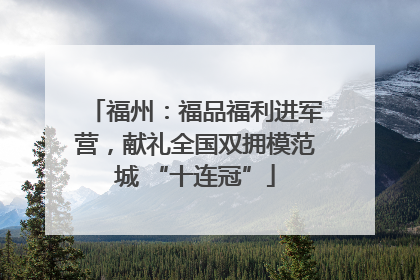 福州：福品福利进军营，献礼全国双拥模范城 “十连冠”