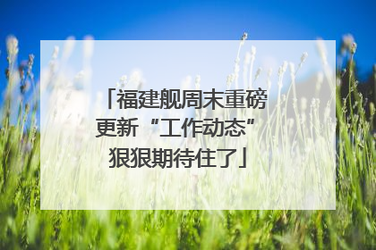 福建舰周末重磅更新“工作动态” 狠狠期待住了