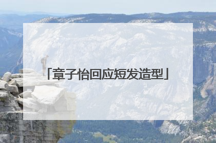 章子怡回应短发造型