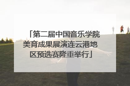 第二届中国音乐学院美育成果展演连云港地区预选赛隆重举行