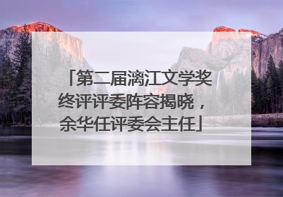 第二届漓江文学奖终评评委阵容揭晓，余华任评委会主任