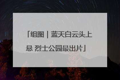 组图｜蓝天白云头上悬 烈士公园最出片