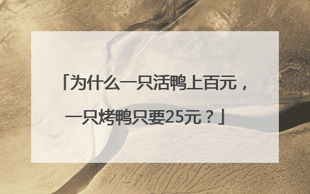 为什么一只活鸭上百元，一只烤鸭只要25元？