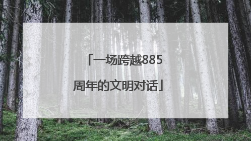 一场跨越885周年的文明对话