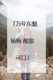 万年东魁杨梅 酸甜可口