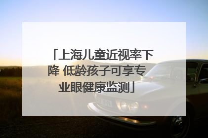 上海儿童近视率下降 低龄孩子可享专业眼健康监测