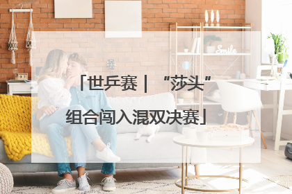 世乒赛｜“莎头”组合闯入混双决赛