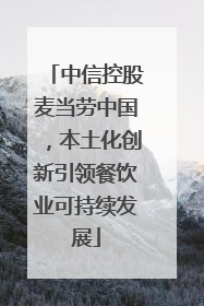 中信控股麦当劳中国，本土化创新引领餐饮业可持续发展