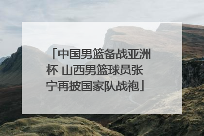 中国男篮备战亚洲杯 山西男篮球员张宁再披国家队战袍