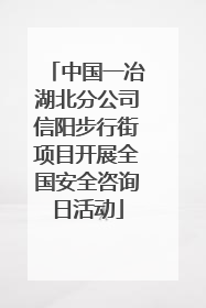 中国一冶湖北分公司信阳步行街项目开展全国安全咨询日活动
