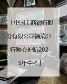 中国工商银行股份有限公司福清分行暖心护航2025年中考