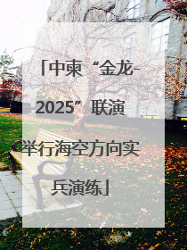 中柬“金龙-2025”联演举行海空方向实兵演练