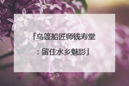 乌篷船匠师钱寿堂：留住水乡魅影