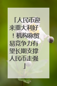 人民币迎来重大利好！机构称贸易竞争力有望长期支撑人民币走强