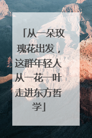 从一朵玫瑰花出发，这群年轻人从一花一叶走进东方哲学