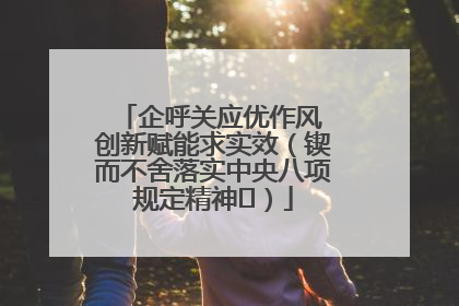企呼关应优作风 创新赋能求实效（锲而不舍落实中央八项规定精神⑭）
