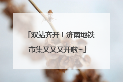 双站齐开！济南地铁市集又又又开啦~