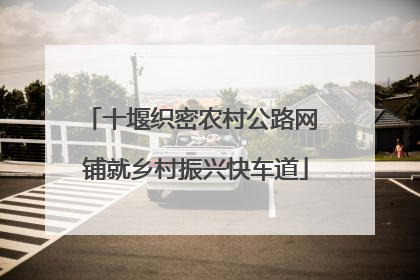 十堰织密农村公路网 铺就乡村振兴快车道