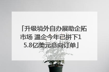 升级境外自办展助企拓市场 温企今年已拼下15.8亿美元意向订单