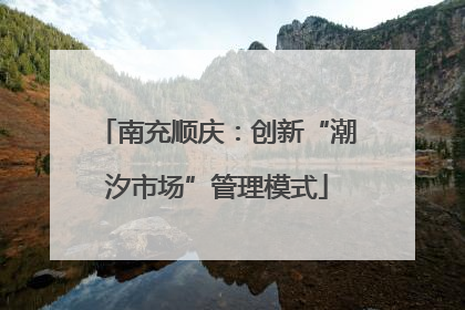 南充顺庆：创新“潮汐市场”管理模式