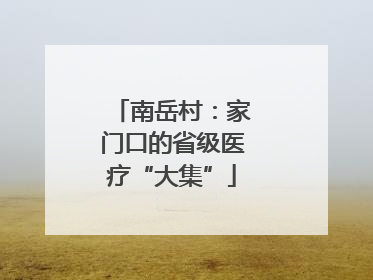 南岳村：家门口的省级医疗“大集”