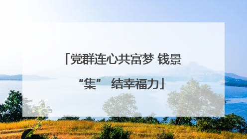 党群连心共富梦 钱景 “集” 结幸福力