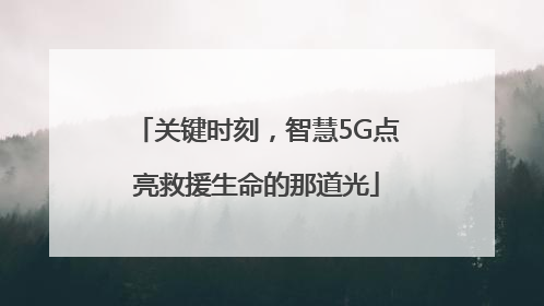 关键时刻，智慧5G点亮救援生命的那道光