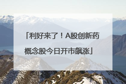 利好来了！A股创新药概念股今日开市飙涨