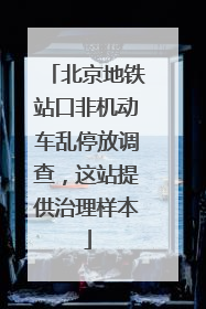 北京地铁站口非机动车乱停放调查，这站提供治理样本