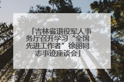 吉林省退役军人事务厅召开学习“全国先进工作者”徐丽同志事迹座谈会