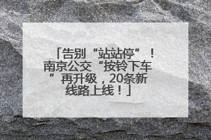 告别“站站停”！南京公交“按铃下车”再升级，20条新线路上线！