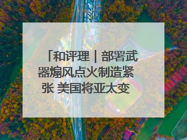 和评理｜部署武器煽风点火制造紧张 美国将亚太变成“火药桶”