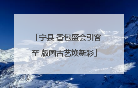 宁县 香包盛会引客至 版画古艺焕新彩