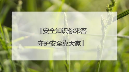 安全知识你来答 守护安全靠大家