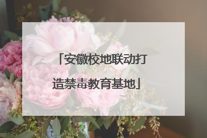 安徽校地联动打造禁毒教育基地
