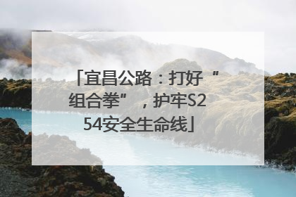 宜昌公路：打好“组合拳”，护牢S254安全生命线