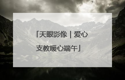 天眼影像｜爱心支教暖心端午