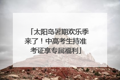 太阳岛暑期欢乐季来了！中高考生持准考证享专属福利