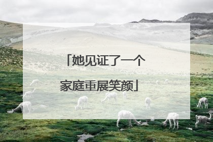 她见证了一个家庭重展笑颜