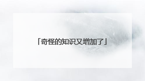 奇怪的知识又增加了